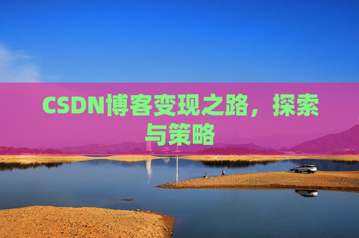 CSDN博客变现之路，探索与策略