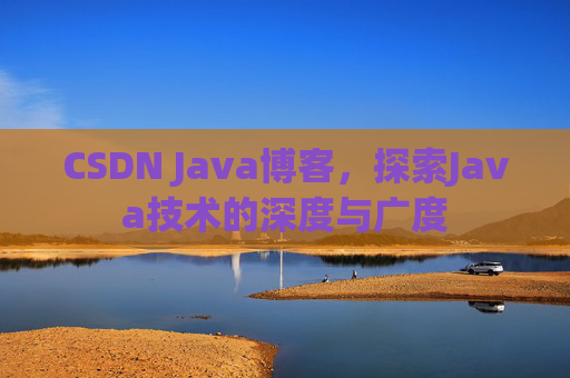 CSDN Java博客，探索Java技术的深度与广度